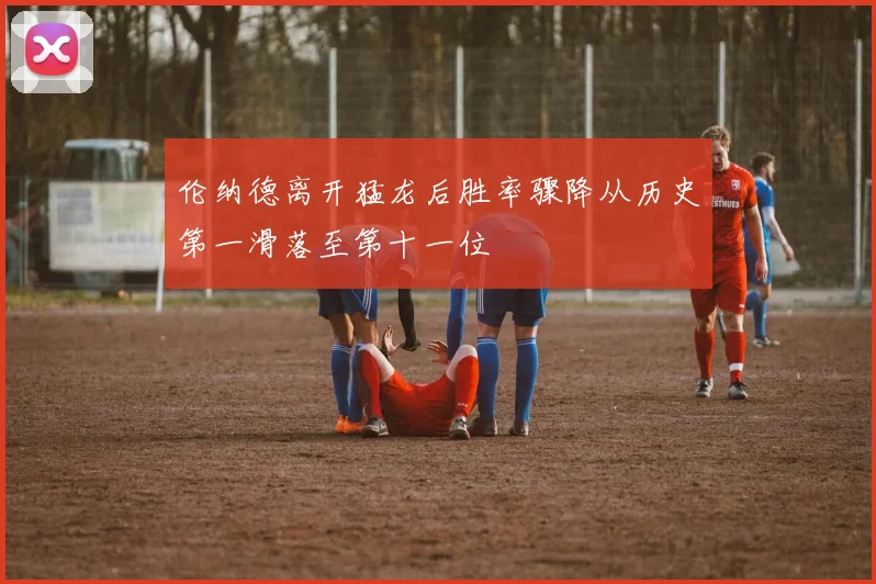 伦纳德离开猛龙后胜率骤降从历史第一滑落至第十一位