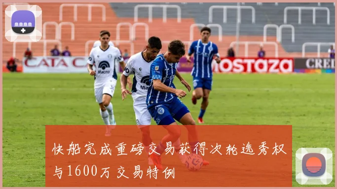 快船完成重磅交易获得次轮选秀权与1600万交易特例